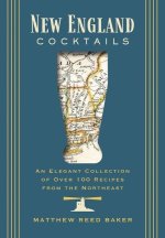 New England Cocktails: An Elegant Collection of Over 100 Recipes Inspired by New England