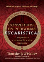 Convertirse En Personas Eucarísticas: La Esperanza Y Promesa de la Vida Parroquial
