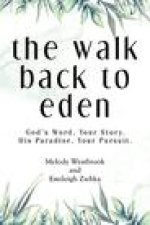 The Walk Back to Eden: God's Word, Your Story. His Paradise, Your Pursuit.