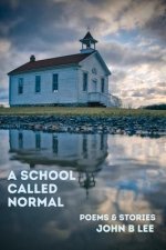 A School Called Normal: Poems and Stories