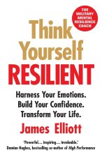 Think Yourself Resilient: Harness Your Emotions. Build Your Confidence. Transform Your Life.