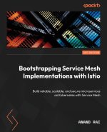 Bootstrapping Service Mesh Implementations with Istio: Build reliable, scalable, and secure microservices on Kubernetes with Service Mesh