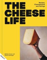 The Cheese Life: Recipes, Cheeseboards and Pairings