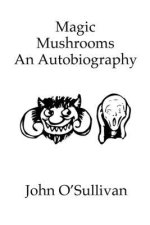 Magic Mushrooms An Autobiography: The Life of John O'Sullivan
