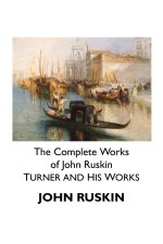 The Complete Works of John Ruskin: Turner and His Works