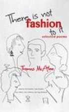 There Is Not Fashion to It: Selected Poems