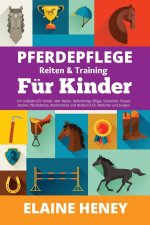 Pferdepflege, Reiten & Training für Kinder. Ein Leitfaden für Kinder über Reiten, Reittraining, Pflege, Sicherheit, Putzen, Rassen, Pferdebesitz, Bode
