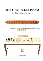 The First Fleet Piano, Volume One: A Musician's View