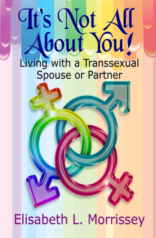 It's Not All About You: Living with a Transsexual Spouse or Partner
