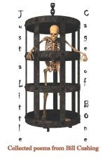 Just a Little Cage of Bone: Collected Poems