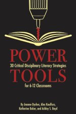 Power Tools: 30 Critical Disciplinary Literacy Strategies for 6-12 Classroom