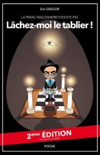 La Franc-Maçonnerie n?existe pas, lâchez moi le tablier ! 2ème édition / poche