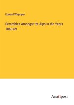 Scrambles Amongst the Alps in the Years 1860-69