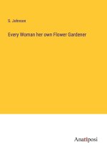 Every Woman her own Flower Gardener