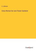 Every Woman her own Flower Gardener