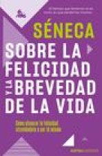 Sobre La Felicidad Y La Brevedad de la Vida: Cómo Alcanzar La Felicidad Atreviéndote a Ser Tu Mismo