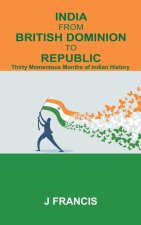 India From British Dominion To Republic: Thirty Momentous Months of Indian History