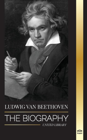 Ludwig van Beethoven: The Biography of a Genius Composor and his Famous Moonlight Sonata Revealed