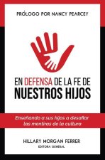 En Defensa de la Fe de Nuestros Hijos: Ense?ando a Sus Hijos a Desafiar Las Mentiras de la Cultura