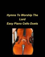Hymns To Worship The Lord Easy Piano Cello Duets: Piano Cello Easy Chords Lyrics Worship Praise Church Duets