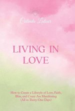 Living in Love: How to Create a Lifestyle of Love, Faith, Bliss, and Crazy-Ass Manifesting (All in Thirty-One Days)