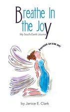 Breathe in the Joy: My Soul's Earth Journey