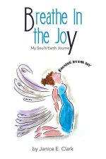 Breathe in the Joy: My Soul's Earth Journey