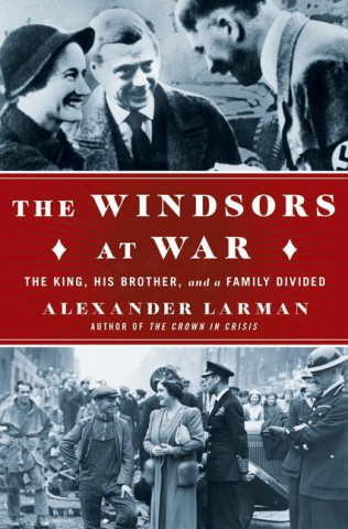 The Windsors at War: The King, His Brother, and a Family Divided