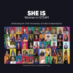SHE IS Women in STEAM: Stories of Women in the field of Science, Technology, Engineering, Arts & Culture, and Mathematics