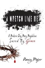 A Wretch Like Me: A Modern Day Mary Magdalene Saved by Grace