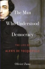 The Man Who Understood Democracy – The Life of Alexis de Tocqueville