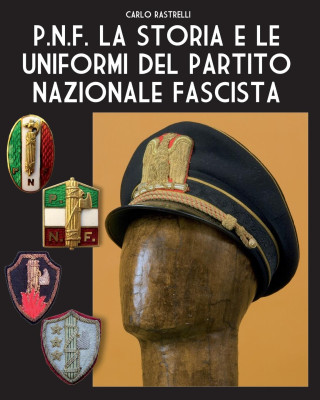 P.N.F. La storia e le uniformi del Partito Nazionale Fascista