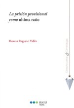 LA PRISION PROVISIONAL COMO ULTIMA RATIO