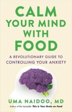 Calm Your Mind with Food: A Revolutionary Guide to Controlling Your Anxiety