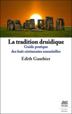 La tradition druidique - Guide pratique des huit cérémonies essentielles