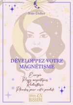 Développez votre magnétisme - Energie, passes magnétiques, radiesthésie, planches pour votre pendule