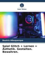 Spiel Glitch + Lernen = Ästhetik. Gestalten. Bewahren.