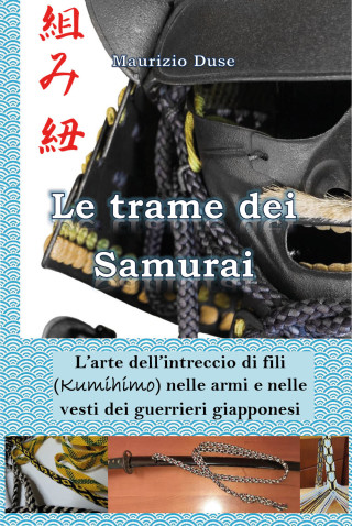 trame dei samurai. L'arte dell'intreccio di fili (Kumihimo) nelle armi e nelle vesti dei guerrieri giapponesi