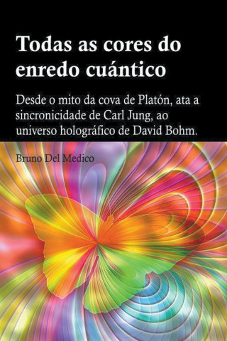 Todas as cores do enredo cuántico.Desde o mito da cova de Platón, ata a sincronicidade de Carl Jung, ao universo holográfico de David Bohm