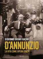 Gabriele D'Annunzio. La vita come opera d'arte