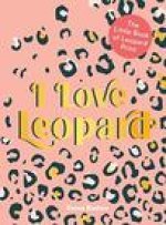 I Love Leopard: The Little Book of Leopard Print