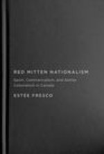 Red Mitten Nationalism: Sport, Commercialism, and Settler Colonialism in Canada