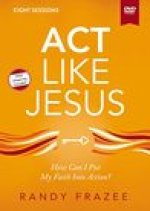 Act Like Jesus Video Study: How Can I Put My Faith into Action?
