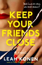 KEEP YOUR FRIENDS CLOSE