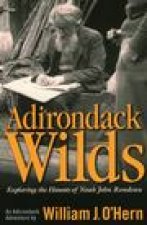 Adirondack Wilds: Exploring the Haunts of Noah John RondeauAn Adirondack Adventure
