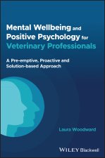 Mental Wellbeing and Positive Psychology for Veter inary Professionals - A Pre-emptive, Proactive and  Solution-based Approach