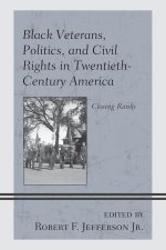 Black Veterans, Politics, and Civil Rights in Twentieth-Century America: Closing Ranks