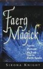 Faery Magick : Spells, Potions, and Lore from the Earth Spirits