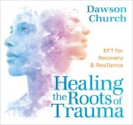 Healing the Roots of Trauma: EFT for Recovery and Resilience
