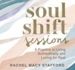 Soul Shift Sessions: A Practice in Living Authentically and Loving For Real